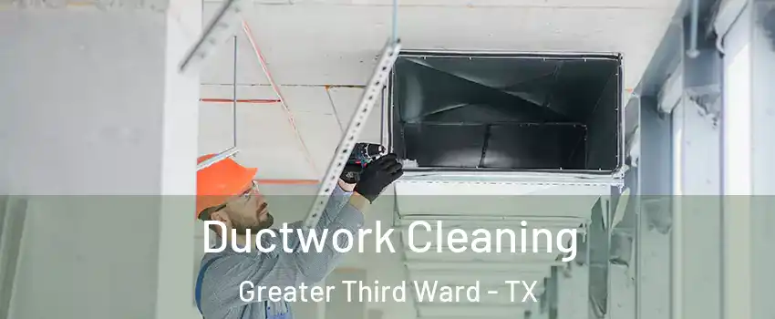 Ductwork Cleaning Greater Third Ward - TX