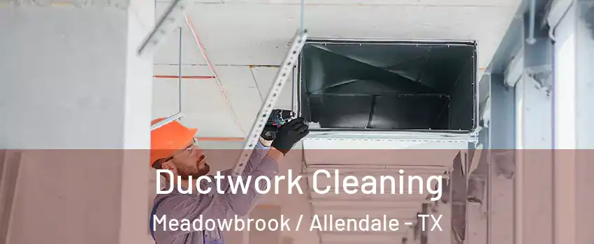 Ductwork Cleaning Meadowbrook / Allendale - TX
