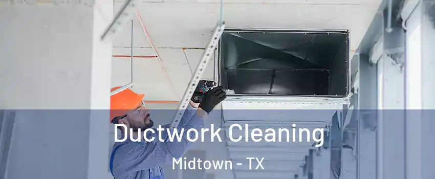 Ductwork Cleaning Midtown - TX