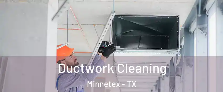 Ductwork Cleaning Minnetex - TX