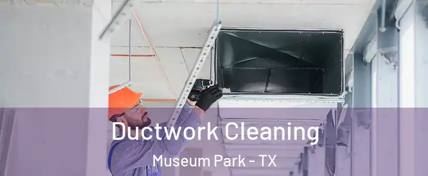 Ductwork Cleaning Museum Park - TX