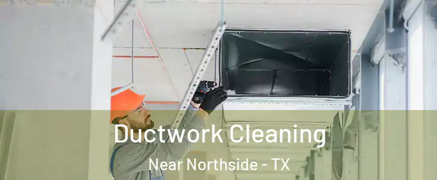 Ductwork Cleaning Near Northside - TX