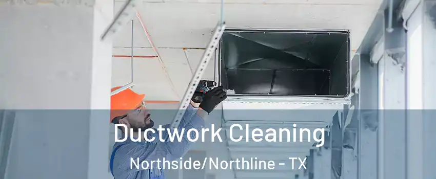 Ductwork Cleaning Northside/Northline - TX
