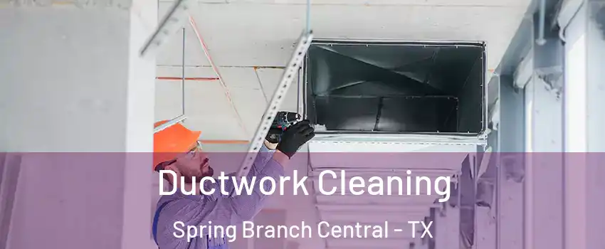 Ductwork Cleaning Spring Branch Central - TX