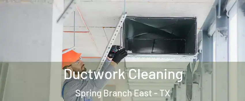 Ductwork Cleaning Spring Branch East - TX