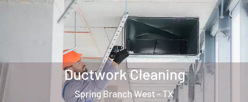 Ductwork Cleaning Spring Branch West - TX