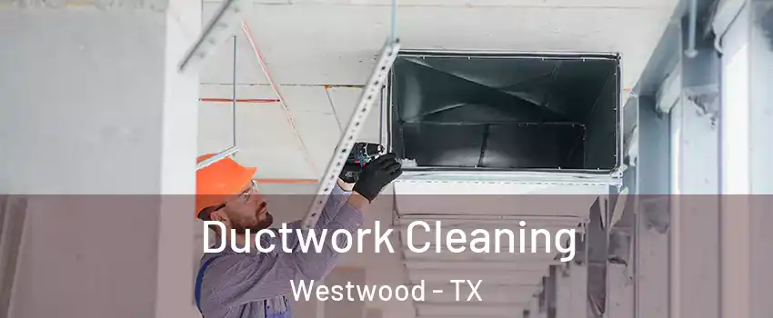 Ductwork Cleaning Westwood - TX