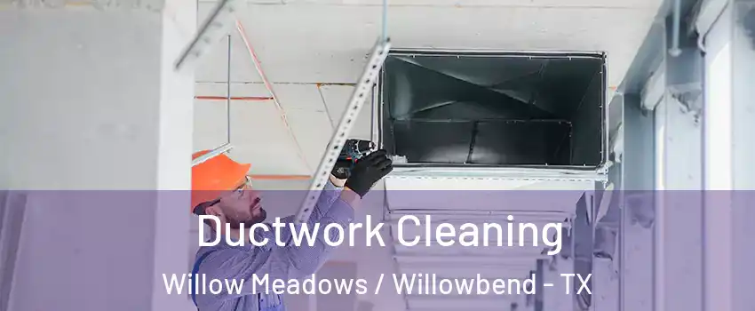 Ductwork Cleaning Willow Meadows / Willowbend - TX