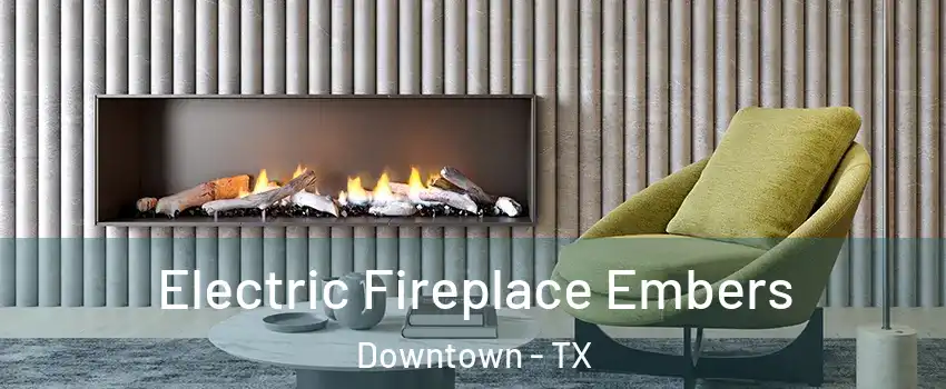 Electric Fireplace Embers Downtown - TX