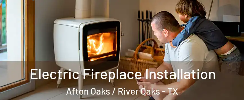 Electric Fireplace Installation Afton Oaks / River Oaks - TX