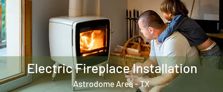 Electric Fireplace Installation Astrodome Area - TX