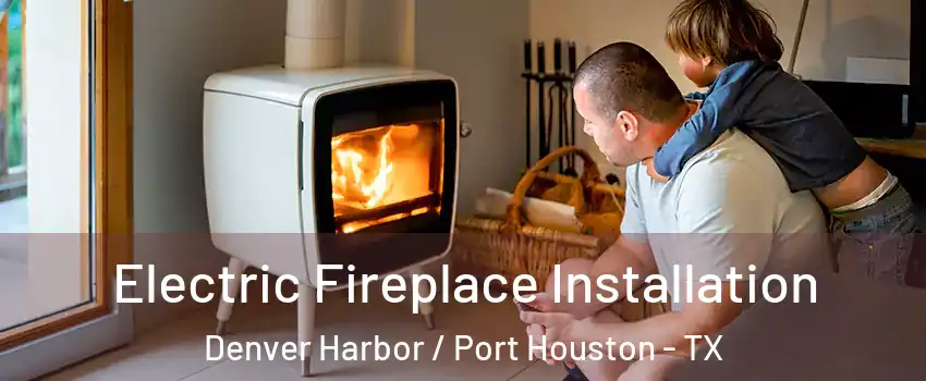 Electric Fireplace Installation Denver Harbor / Port Houston - TX