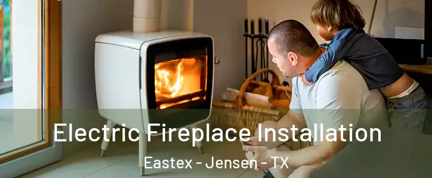 Electric Fireplace Installation Eastex - Jensen - TX