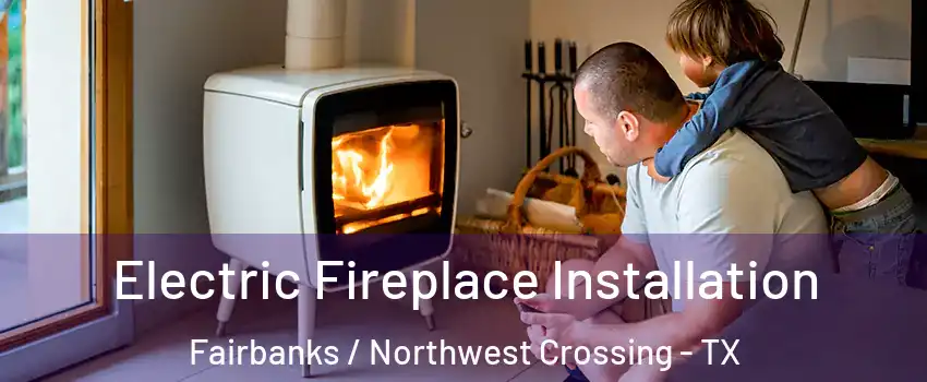 Electric Fireplace Installation Fairbanks / Northwest Crossing - TX