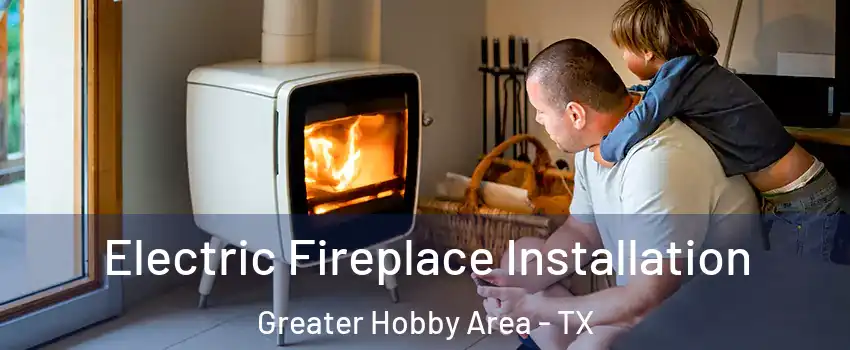 Electric Fireplace Installation Greater Hobby Area - TX