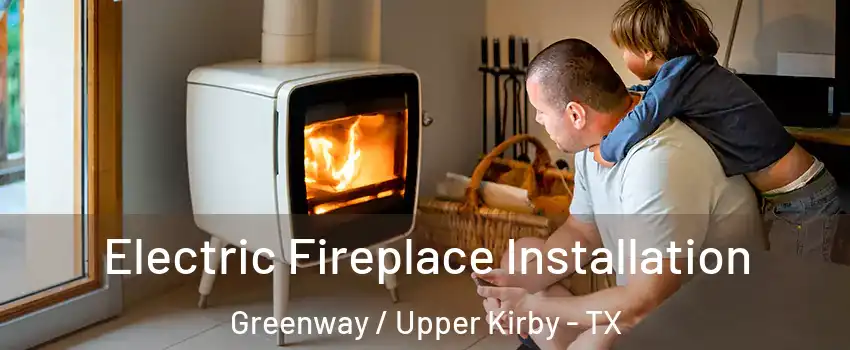 Electric Fireplace Installation Greenway / Upper Kirby - TX