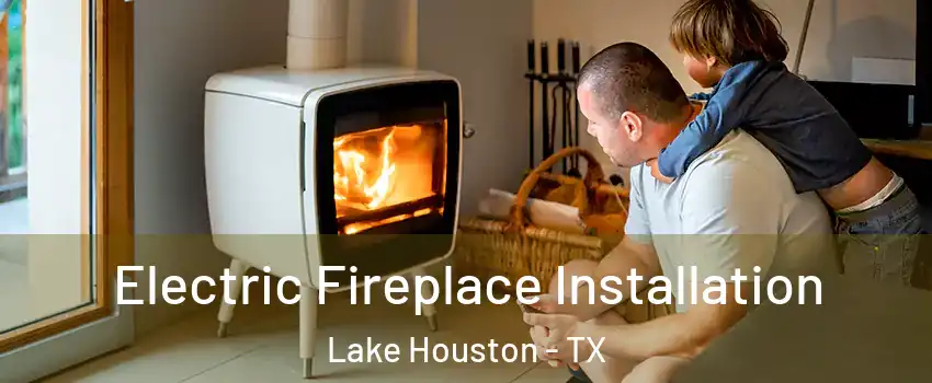 Electric Fireplace Installation Lake Houston - TX