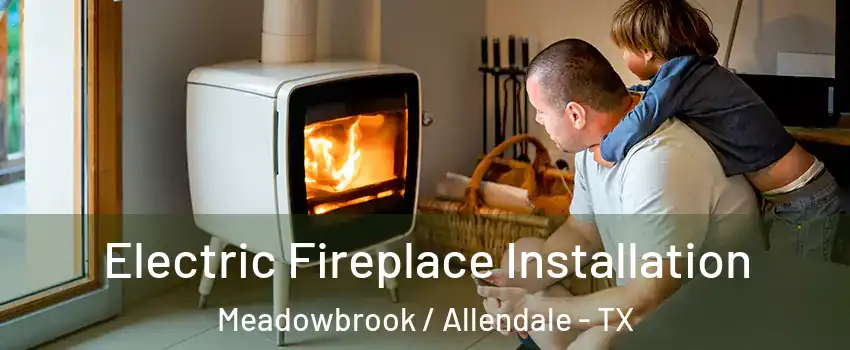 Electric Fireplace Installation Meadowbrook / Allendale - TX