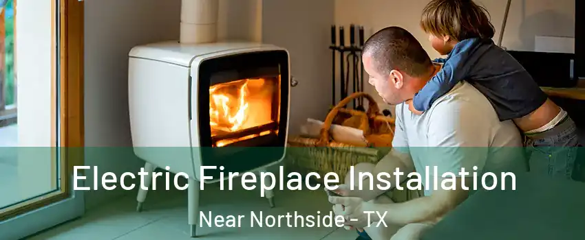 Electric Fireplace Installation Near Northside - TX