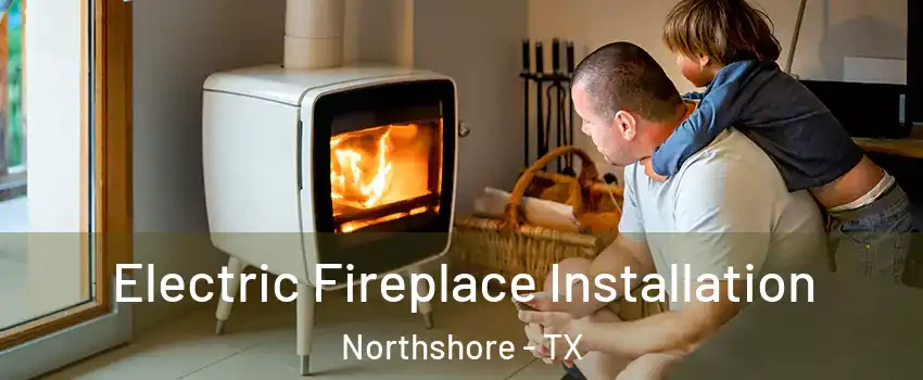 Electric Fireplace Installation Northshore - TX