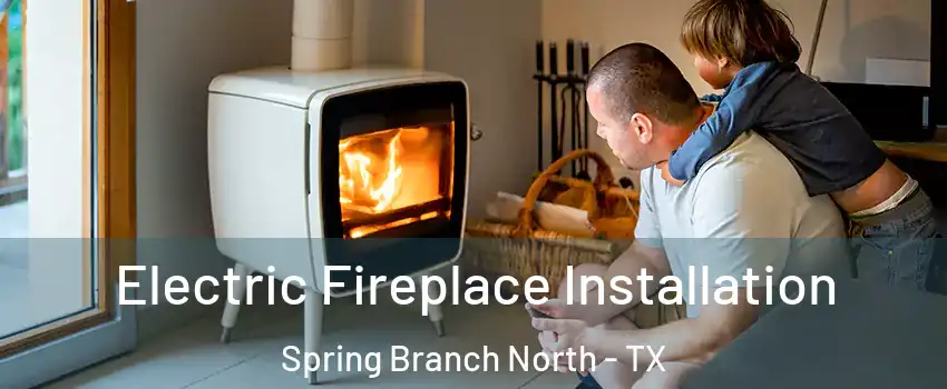 Electric Fireplace Installation Spring Branch North - TX