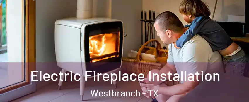 Electric Fireplace Installation Westbranch - TX