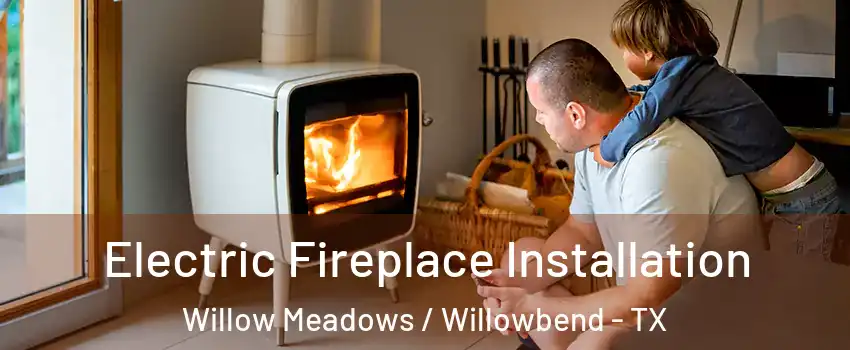 Electric Fireplace Installation Willow Meadows / Willowbend - TX