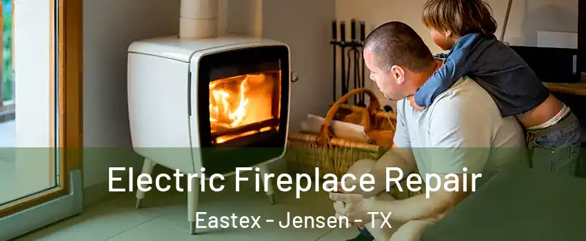 Electric Fireplace Repair Eastex - Jensen - TX