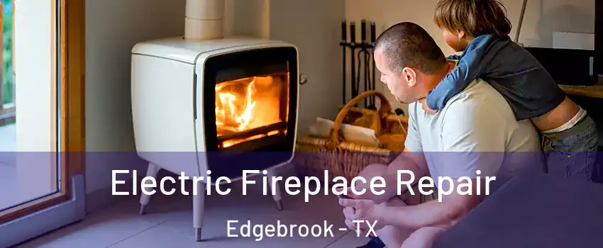 Electric Fireplace Repair Edgebrook - TX