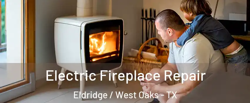 Electric Fireplace Repair Eldridge / West Oaks - TX