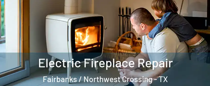 Electric Fireplace Repair Fairbanks / Northwest Crossing - TX