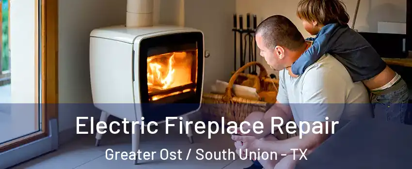 Electric Fireplace Repair Greater Ost / South Union - TX