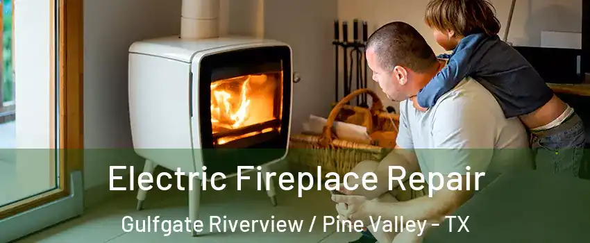 Electric Fireplace Repair Gulfgate Riverview / Pine Valley - TX