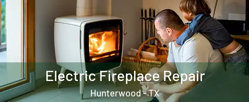 Electric Fireplace Repair Hunterwood - TX