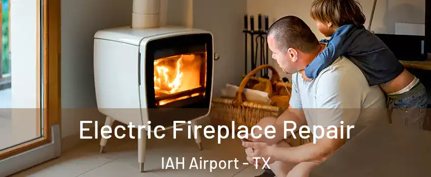 Electric Fireplace Repair IAH Airport - TX
