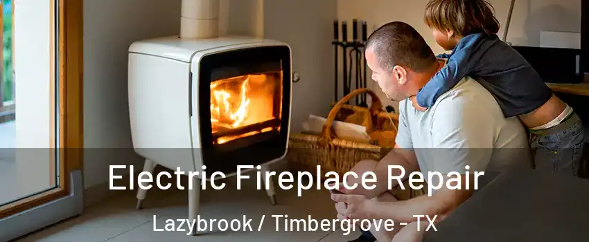 Electric Fireplace Repair Lazybrook / Timbergrove - TX