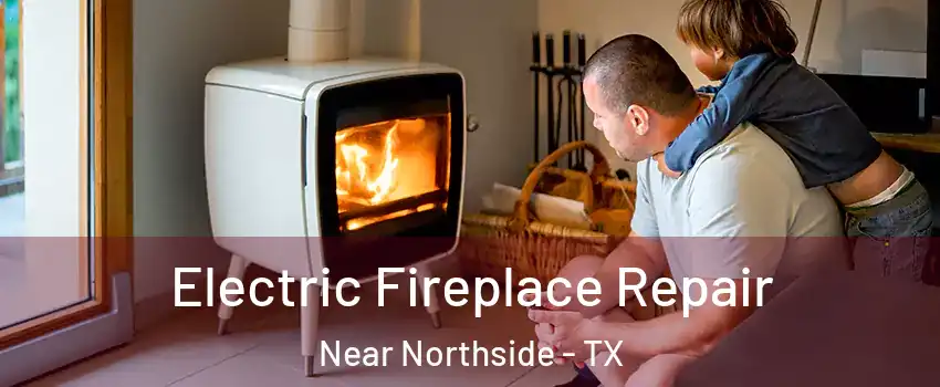 Electric Fireplace Repair Near Northside - TX