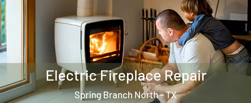 Electric Fireplace Repair Spring Branch North - TX