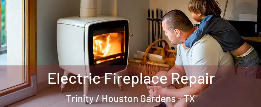 Electric Fireplace Repair Trinity / Houston Gardens - TX