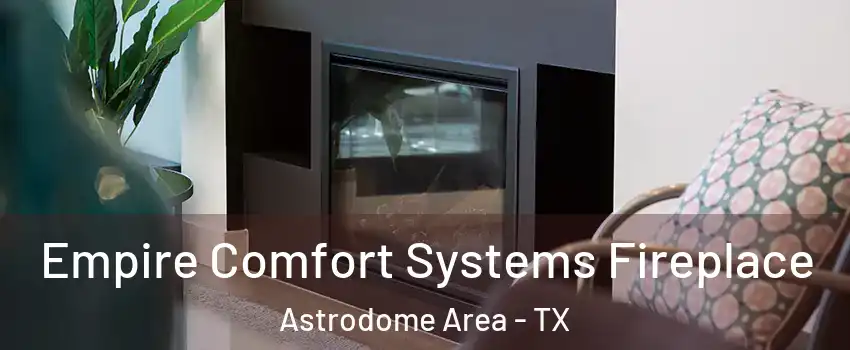 Empire Comfort Systems Fireplace Astrodome Area - TX