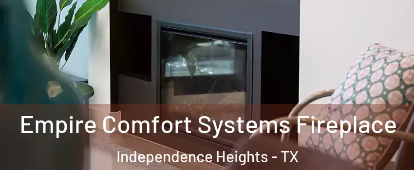 Empire Comfort Systems Fireplace Independence Heights - TX