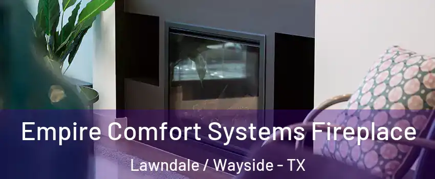 Empire Comfort Systems Fireplace Lawndale / Wayside - TX