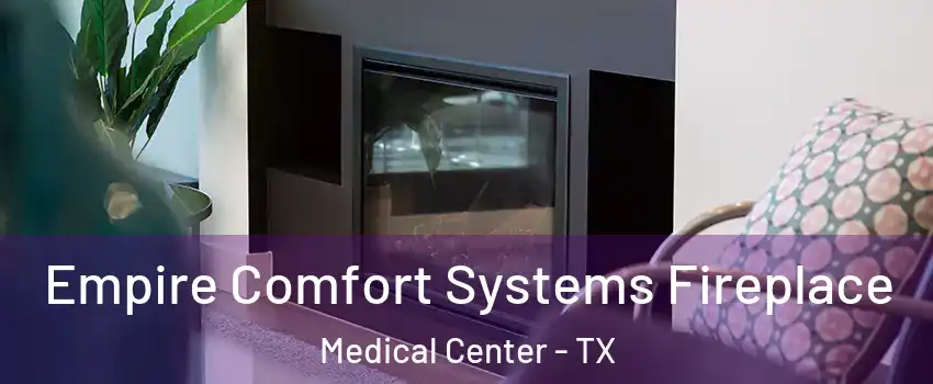 Empire Comfort Systems Fireplace Medical Center - TX