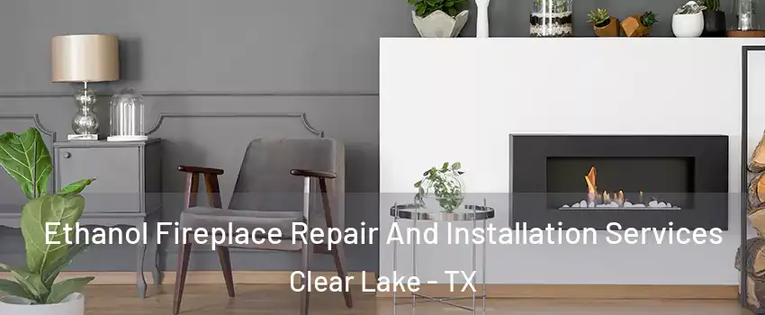 Ethanol Fireplace Repair And Installation Services Clear Lake - TX