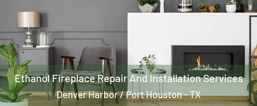 Ethanol Fireplace Repair And Installation Services Denver Harbor / Port Houston - TX