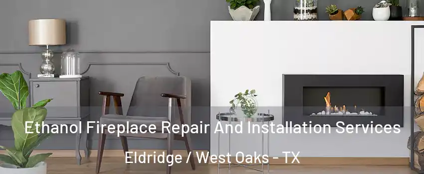 Ethanol Fireplace Repair And Installation Services Eldridge / West Oaks - TX