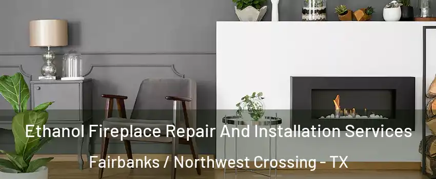 Ethanol Fireplace Repair And Installation Services Fairbanks / Northwest Crossing - TX
