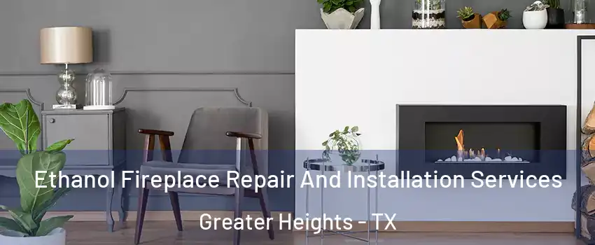 Ethanol Fireplace Repair And Installation Services Greater Heights - TX