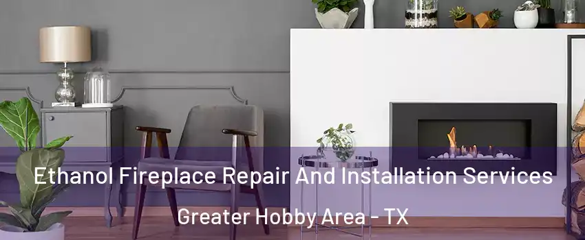 Ethanol Fireplace Repair And Installation Services Greater Hobby Area - TX