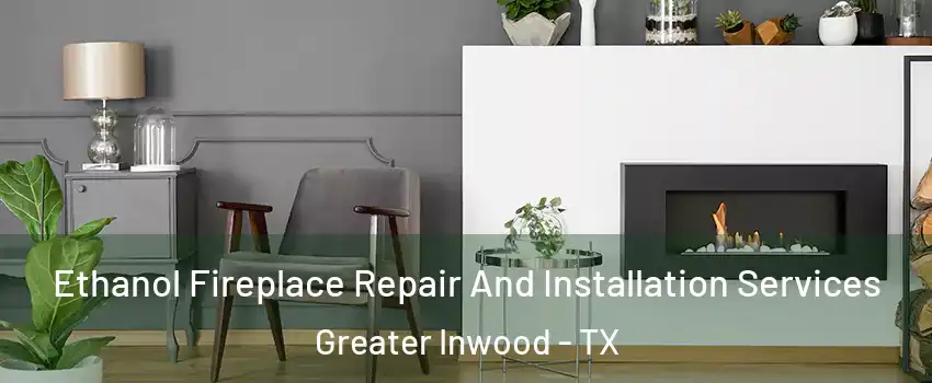 Ethanol Fireplace Repair And Installation Services Greater Inwood - TX